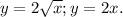 y = 2 \sqrt{x } ; y=2x.