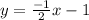 y = \frac{ - 1}{2} x - 1