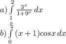 a) \int\limits^2_1 {\frac{3^{x} }{1+9^{x} } } \, dx \\b) \int\limits^\frac{p}{4} _0 {(x+1)}cosx \, dx