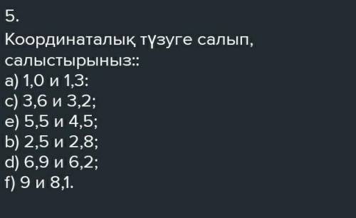 Нанесите на координатную линию, сравнить:а) 1.0 и 1.3:в) 3.6 и 3.2;е) 5.5 и 4.5;б) 2,5 и 2,8; г) 6,9