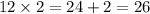 12 \times 2 = 24 + 2 = 26