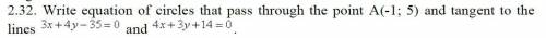Напишите уравнение окружностей, проходящих через точку А (-1; 5 ) и касательных к прямым 3x+4y-35 =