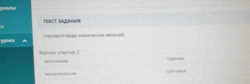 Назовите виды химических явлений Верных ответов: 2окисление, ГорениемеханическиеСветовые