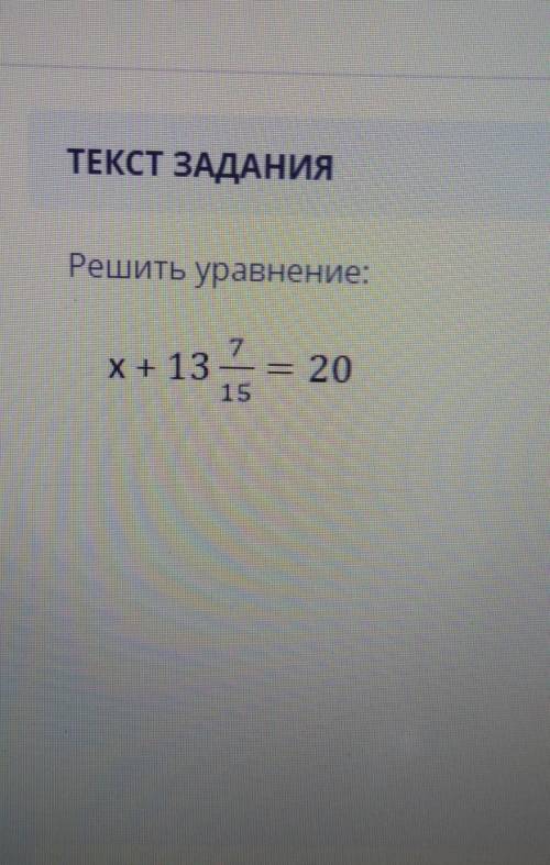 Решить уравнениеx + 13 7/15 = 20