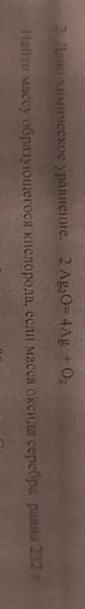 2 химическое уравнение, 2Ag2О = 4Ag + 02 массу образующегося кислорода, если масса оксида серебра ра