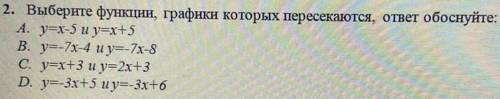2. Выберите функции, графики которых пересекаются, ответ обоснуйте: A. у=х-5 и у=х+5B. у=-7х-4 и у=-