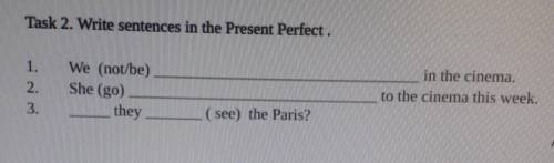 Task 2. Write sentences in the Present Perfect . 1. We (not/be) ___ in the cinema2. She (go) ___ to