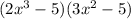 (2x^{3} -5)(3x^{2}-5)