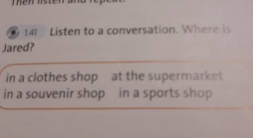 Listen to a conversation. Where is Jared?in a clothes shopat the supermarketin a souvenir shopin a s