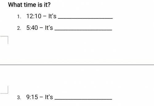 What time is it? 12:10 - It's... 5:40 - It's... 9:15 - It's...​