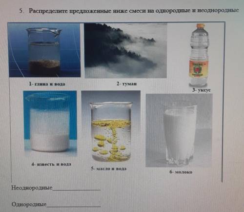 5. Распределите предложенные ниже смеси на однородные и неоднородные I I1- глина и вода2-туман3- укс