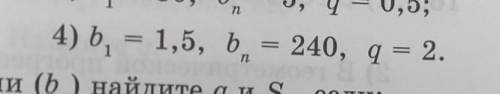 В геометрической прогрессии(bn) найдите n и S. 4) b 1 =1,5 , bn = 240 , q = 2 .​