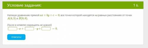 Напиши уравнение прямой ax+by+c=0, все точки которой находятся на равных расстояниях от точек A(4;3)