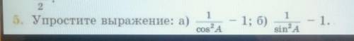5. упростите выражение : а) 1/cos^2A-1; б) 1/sin^2A-1 сегодня надо. ​