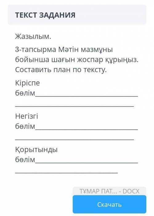 Жазылым. 3-тапсырма Мәтін мазмұны бойынша шағын жоспар құрыңыз. Составить план по тексту. Кіріспе бө