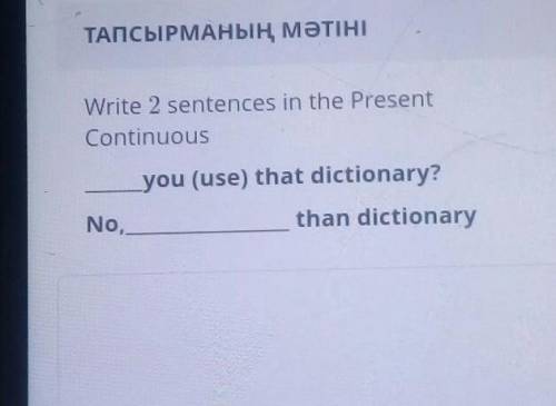 Write 2 sentences in the PresentContinuousможет көмектесерсіңдер