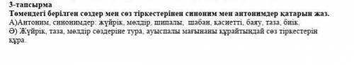 Төмендегі берілген сөздер мен сөз тіркестерінен синоним мен антонимдер қатарын жаз. А)Антоним, синон