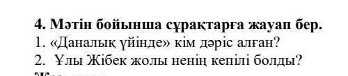 4. Мәтін бойынша сұрақтарға жауап бер. 1. «Даналық үйінде» кім дәріс алған?2. Ұлы Жібек жолы ненің к