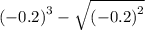 {( - 0.2)}^{3} - \sqrt{{( - 0.2)}^{2} }