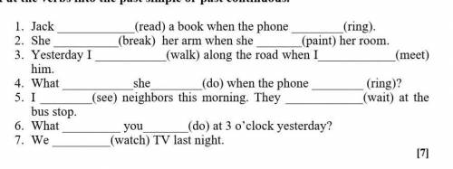 1. Jack (read) a book when the phne (ring). 2. She (break) her arm when she (paint) her room.3. Yest