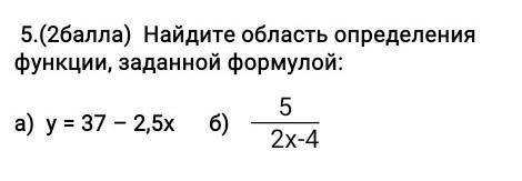 Найдите область определения функции, заданной формулой : а) y=37-2,5 x б) 5/2x-4 ​