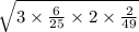 \sqrt{3 \times \frac{6}{25} \times 2 \times \frac{2}{49} }