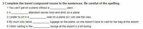 Complete the travel compound nouns in the sentences. Be careful of the spelling.