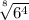 \sqrt[ {}^{8} ]{6 {}^{4} } \\