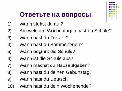 ответьте на вопросы! Wann stehst du auf? Am welchen Wochentagen hast du Schule? Wann hast du Freizei