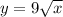 y= 9\sqrt{x}