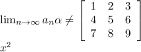 \lim_{n \to \infty} a_n \alpha \neq \left[\begin{array}{ccc}1&2&3\\4&5&6\\7&8&9\end{array}\right] \\ x^{2}