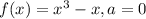 f(x)=x^{3}-x,a=0