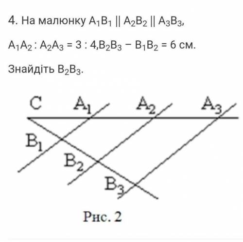 На малюнку A1B1 || A2B2 || A3B3, А1А2 : А2А3 = 3 : 4,В2В3 – B1B2 = 6 см.Знайдіть В2В3.