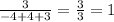 \frac{3}{ - 4 + 4 + 3} = \frac{3}{3} = 1