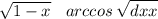 \sqrt{1 - x} \: \: \: \: arccos \: \sqrt{dxx}