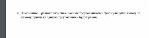 Выпишите 3 равных элемента данных треугольников. Сформулируйте вывод по какому признаку данные треуг