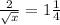 \frac{2}{ \sqrt{x} } = 1 \frac{1}{4}