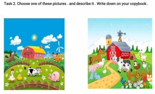 Writing Task 2. Choose one of these pictures . and describe it . Write down on your copybookминимум