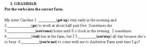 Put the verbs into the correct form. My sister Caroline 1. (get up) very early in the morning and 2.