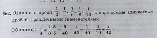 562. Запишите дроби 2'4'5' ' 10 дробей с различными знаменателамив виде суммы аликвотных дробей.Мате