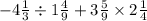 - 4 \frac{1}{3} \div 1 \frac{4}{9} + 3 \frac{5}{9} \times 2 \frac{1}{4}