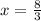 x = \frac{8}{3}