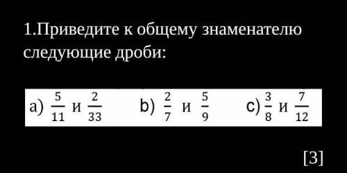 Приведите к общему знаменателю следующие дроби:​