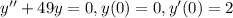 y''+49y=0,y(0)=0,y'(0)=2