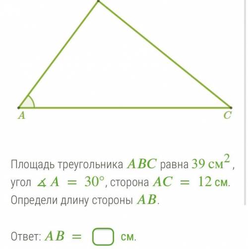 Площадь треугольника равна 39 см2, угол ∡=30°, сторона =12 см. Определи длину стороны .