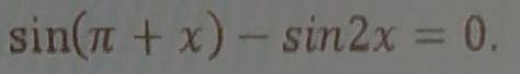 Решить уравнение sin(п+x)-sin2x=0