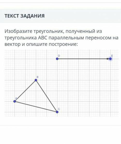 УМОЛЯЮ изобразите треугольник полученный из треугольника АВС параллельным переносом на вектор и опиш