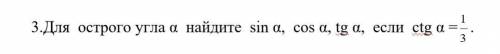 Для острого угла α найдите sin α, cos α, tg α, если ctg α = . 1/3​