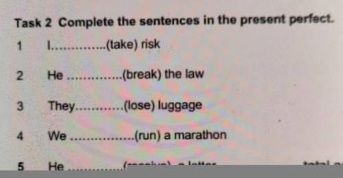 Complete the sentences in the present perfect. 1 I(lake) risk2.He(break) the law3They (lose) luggage