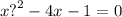 x {?}^{2} - 4x - 1 = 0